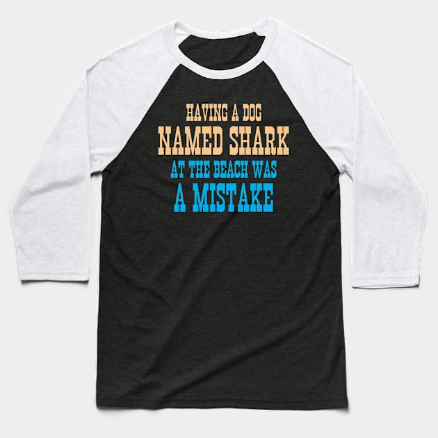 Having a dog named shark at the beach was a mistake Baseball T-Shirt by bloatbangbang